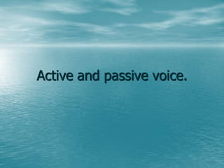 Active and passive voice. 
 