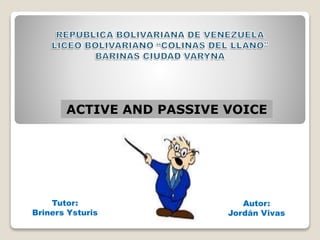ACTIVE AND PASSIVE VOICE
Autor:
Jordán Vivas
Tutor:
Briners Ysturis
 