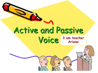 Active and PassiveActive and Passive
VoiceVoice I am teacher
Ariane!
 