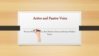 Active and Passive Voice
Present Perfect Tenses, Past Perfect Tense and Future Perfect
Tense
 