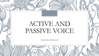 ACTIVE AND
PASSIVE VOICE
Syeda Sara Mehmood
 