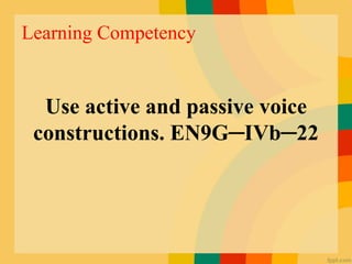 Use active and passive voice
constructions. EN9G─IVb─22
Learning Competency