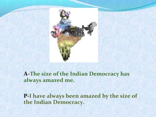 A-The size of the Indian Democracy has
always amazed me.
P-I have always been amazed by the size of
the Indian Democracy.
 