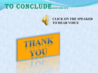 TO CONCLUDE……..
CLICK ON THE SPEAKER
TO HEAR VOICE
 