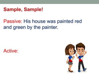 Sample, Sample!
Passive: His house was painted red
and green by the painter.
Active:
 