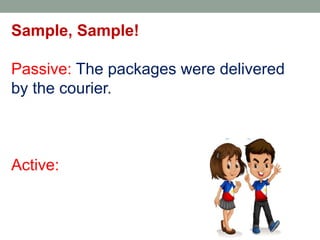Sample, Sample!
Passive: The packages were delivered
by the courier.
Active:
 