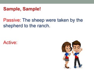 Sample, Sample!
Passive: The sheep were taken by the
shepherd to the ranch.
Active:
 