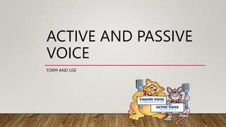 ACTIVE AND PASSIVE
VOICE
FORM AND USE
 