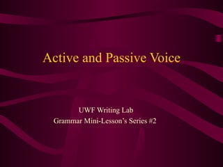 Active and Passive Voice UWF Writing Lab Grammar Mini-Lesson’s Series #2  