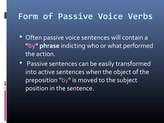 Form of Passive Voice Verbs
 Often passive voice sentences will contain a
"by" phrase indicting who or what performed
the...