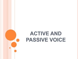 ACTIVE AND
PASSIVE VOICE
 