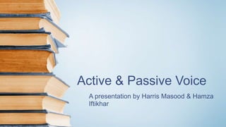 Active & Passive Voice
A presentation by Harris Masood & Hamza
Iftikhar
 