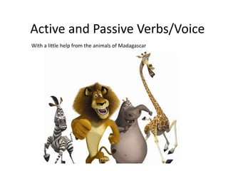 Active and Passive Verbs/Voice
With a little help from the animals of Madagascar
 