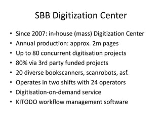 SBB Digitization Center
• Since 2007: in-house (mass) Digitization Center
• Annual production: approx. 2m pages
• Up to 80...