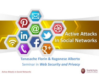 Active Attacks
In Social Networks
Tanasache Florin & Ragonese Alberto
Seminar in Web Security and Privacy
Active Attacks in Social Networks
 