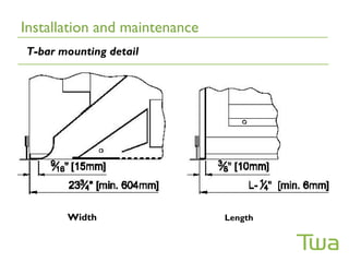Installation and maintenance
T-bar mounting detail




       Width                   Length
 