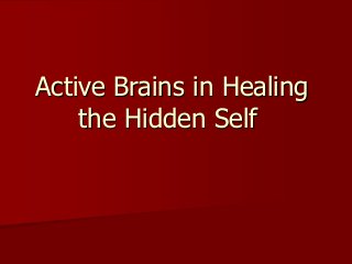 Active Brains in Healing
the Hidden Self
 