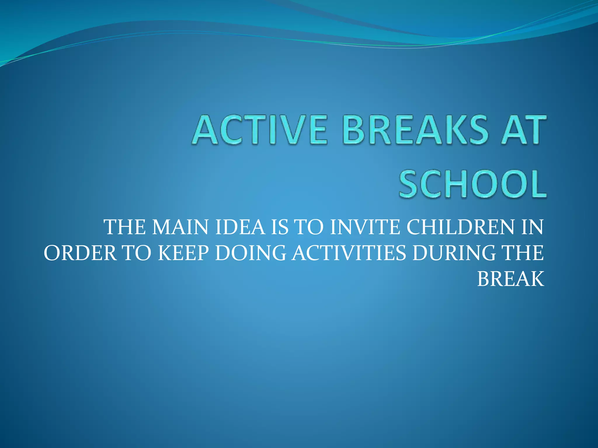 THE MAIN IDEA IS TO INVITE CHILDREN IN
ORDER TO KEEP DOING ACTIVITIES DURING THE
BREAK