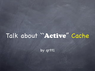 Talk about ``Active’’ Cache
by qrtt1
 