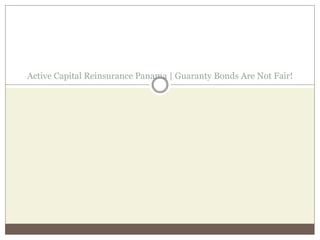Active Capital Reinsurance Panama | Guaranty Bonds Are Not Fair!
 