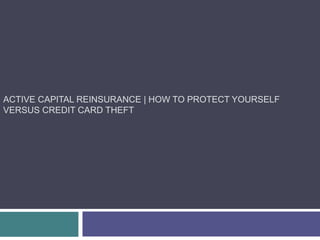ACTIVE CAPITAL REINSURANCE | HOW TO PROTECT YOURSELF
VERSUS CREDIT CARD THEFT
 