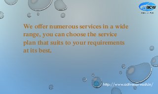 http://www.activecarwash.in/
We offer numerous services in a wide
range, you can choose the service
plan that suits to your requirements
at its best.