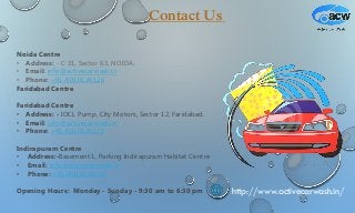 http://www.activecarwash.in/
Contact Us
Noida Centre
• Address: - C 31, Sector 63, NOIDA.
• Email: info@activecarwash.in
• Phone: +91-8010126126
Faridabad Centre
Faridabad Centre
• Address: - IOCL Pump, City Motors, Sector 12, Faridabad.
• Email: info@activecarwash.in
• Phone: +91-8010126126
Indirapuram Centre
• Address:-Basement 1, Parking Indirapuram Habitat Centre
• Email: info@activecarwash.in
• Phone: +91-8010126126
Opening Hours: Monday - Sunday - 9:30 am to 6:30 pm