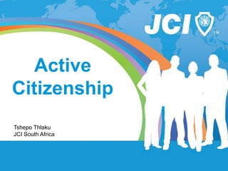 Active
Citizenship
Tshepo Thlaku
JCI South Africa
 