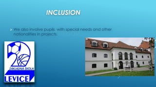 INCLUSION
Ø We also involve pupils with special needs and other
nationalities in projects.