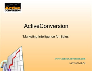 ActiveConversion ‘ Marketing Intelligence for Sales’ www.ActiveConversion.com 1-877-872-2ROI 