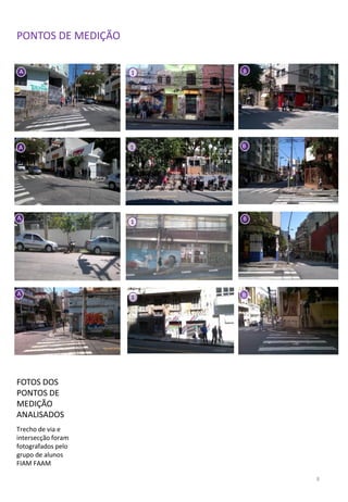 A
A
A
A
1
1
1
1
PONTOS DE MEDIÇÃO
B
B
B
B
FOTOS DOS
PONTOS DE
MEDIÇÃO
ANALISADOS
Trecho de via e
intersecção foram
fotografados pelo
grupo de alunos
FIAM FAAM
8
 