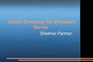 Active Directory for Windows
Server
Shekhar Parmar.
 