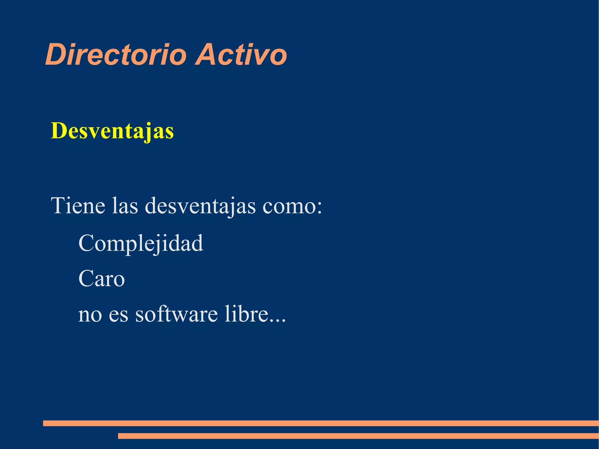 Directorio Activo

Desventajas


Tiene las desventajas como:
  Complejidad
  Caro
  no es software libre...
 