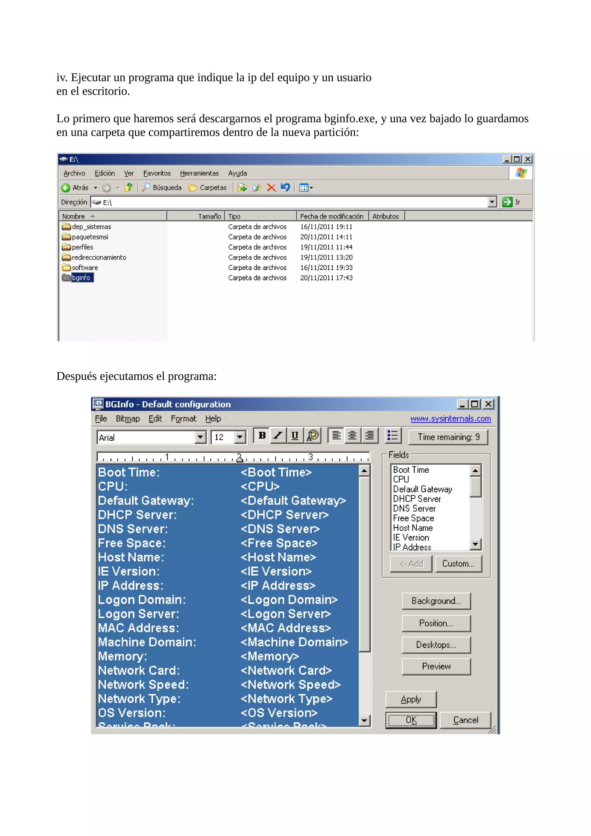 iv. Ejecutar un programa que indique la ip del equipo y un usuario
en el escritorio.

Lo primero que haremos será descargarnos el programa bginfo.exe, y una vez bajado lo guardamos
en una carpeta que compartiremos dentro de la nueva partición:




Después ejecutamos el programa:
 