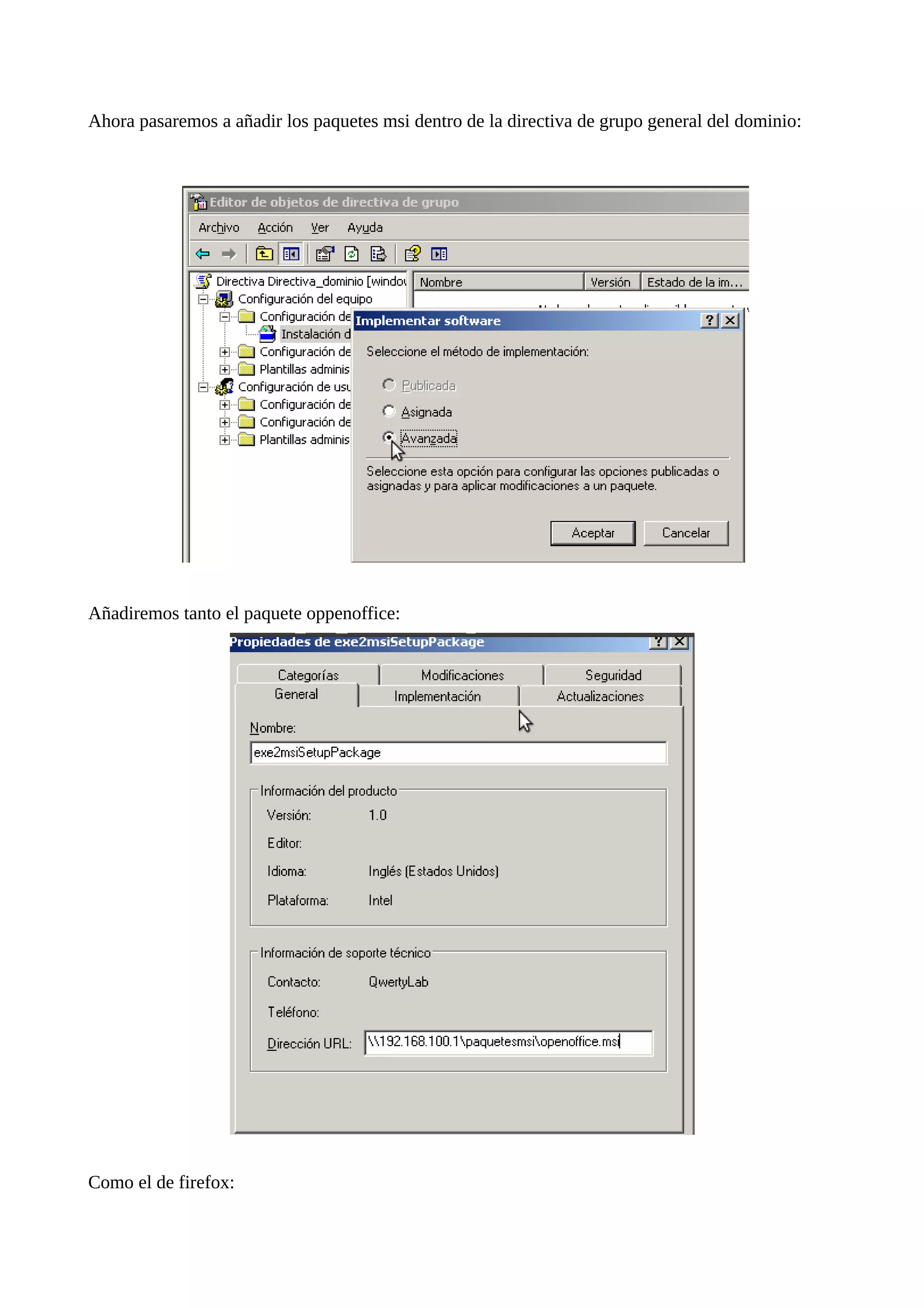 Ahora pasaremos a añadir los paquetes msi dentro de la directiva de grupo general del dominio:




Añadiremos tanto el paquete oppenoffice:




Como el de firefox:
 