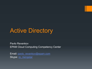 Active Directory
Pavlo Revenkov
EPAM Cloud Computing Competency Center
Email: pavlo_revenkov@epam.com
Skype: rp_risingstar
 