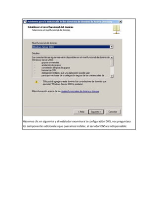 Hacemos clic en siguiente y el instalador examinara la configuración DNS, nos preguntara
los componentes adicionales que queramos instalar, el servidor DNS es indispensable:
 