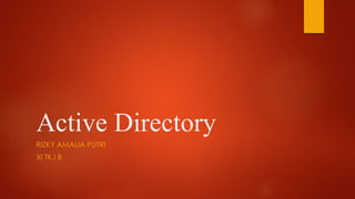 Active Directory
RIZKY AMALIA PUTRI
XI TKJ B
 