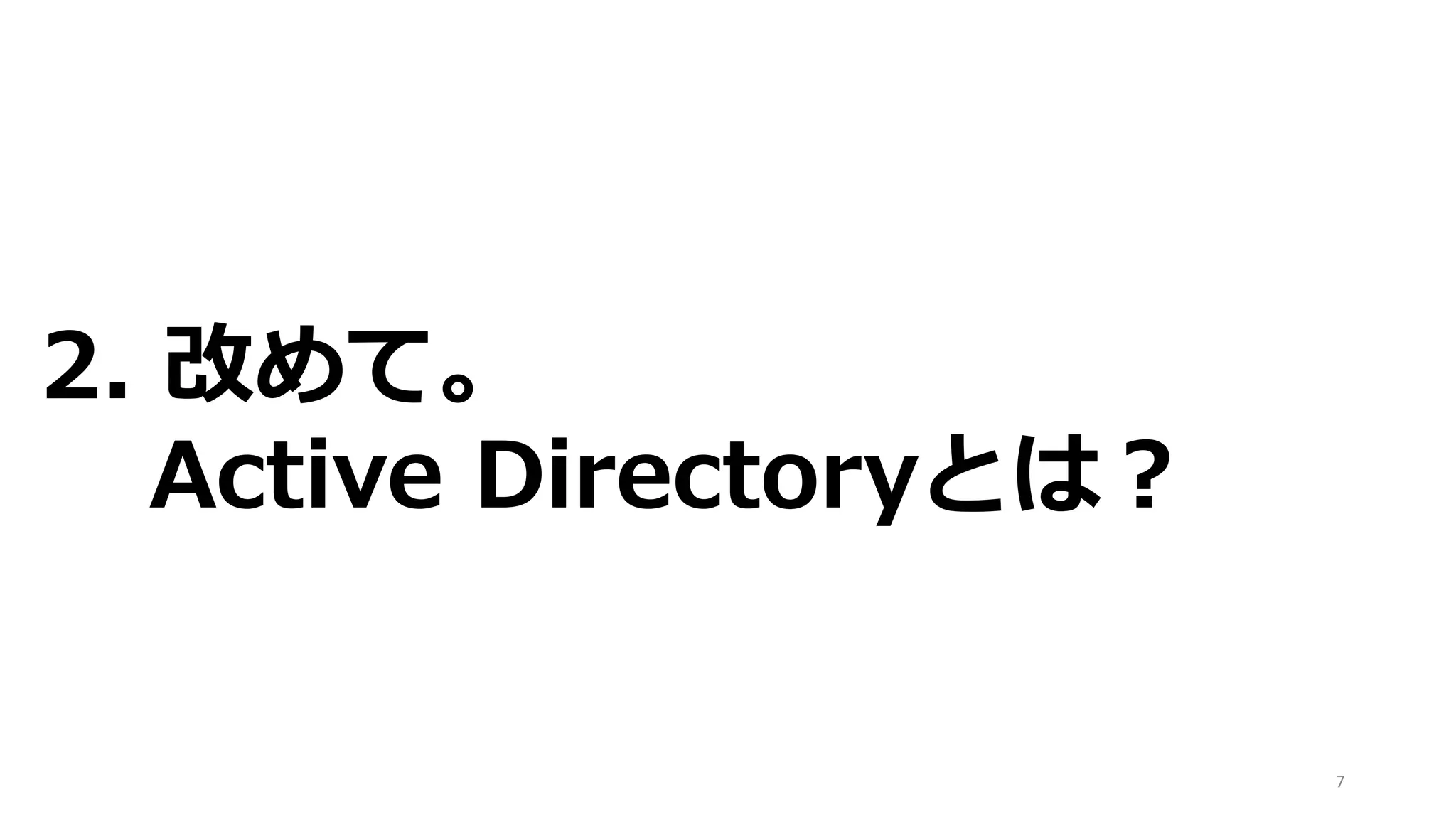 2. 改めて。
Active Directoryとは？
7
 