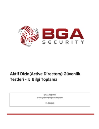 Aktif Dizin(Active Directory) Güvenlik
Testleri - I: Bilgi Toplama
Orhan YILDIRIM
orhan.yildirim@bgasecurity.com
19.05.2020
 