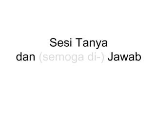 Sesi Tanya
dan (semoga di-) Jawab
 