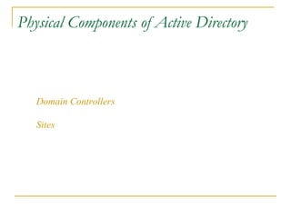 Physical Components of Active Directory Domain Controllers Sites 