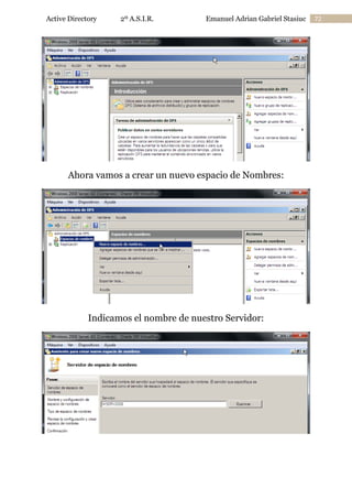 Active Directory

2º A.S.I.R.

Emanuel Adrian Gabriel Stasiuc

Ahora vamos a crear un nuevo espacio de Nombres:

Indicamos el nombre de nuestro Servidor:

72

 