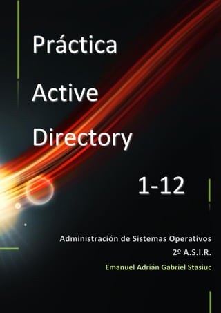 Práctica

Active
Directory
1-12
Emanuel Adrián Gabriel Stasiuc

aaaaa

 