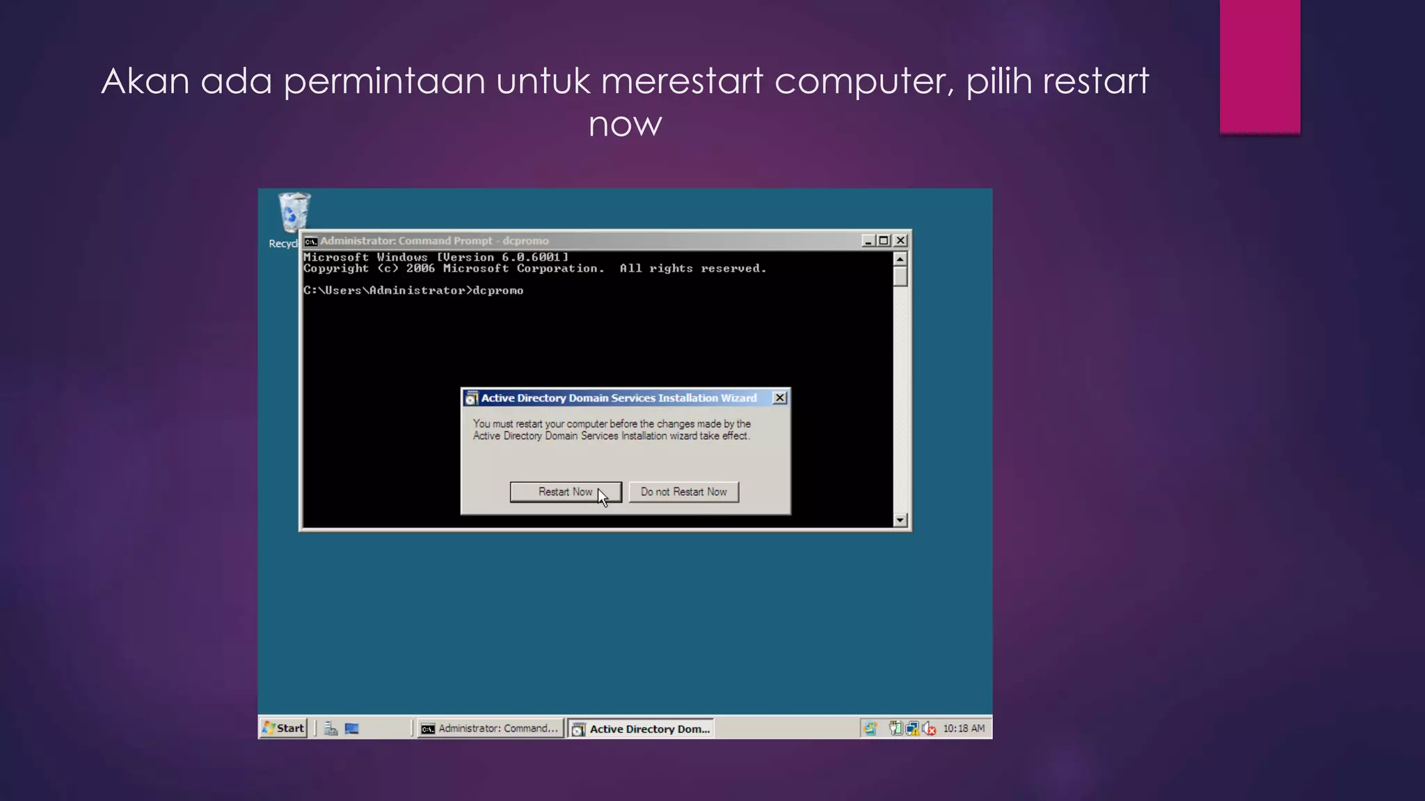 Akan ada permintaan untuk merestart computer, pilih restart
now
 