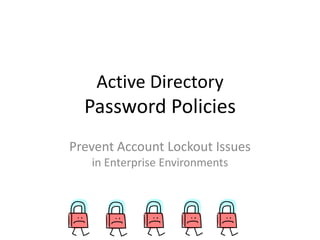 Active Directory
Password Policies
Prevent Account Lockout Issues
in Enterprise Environments
 