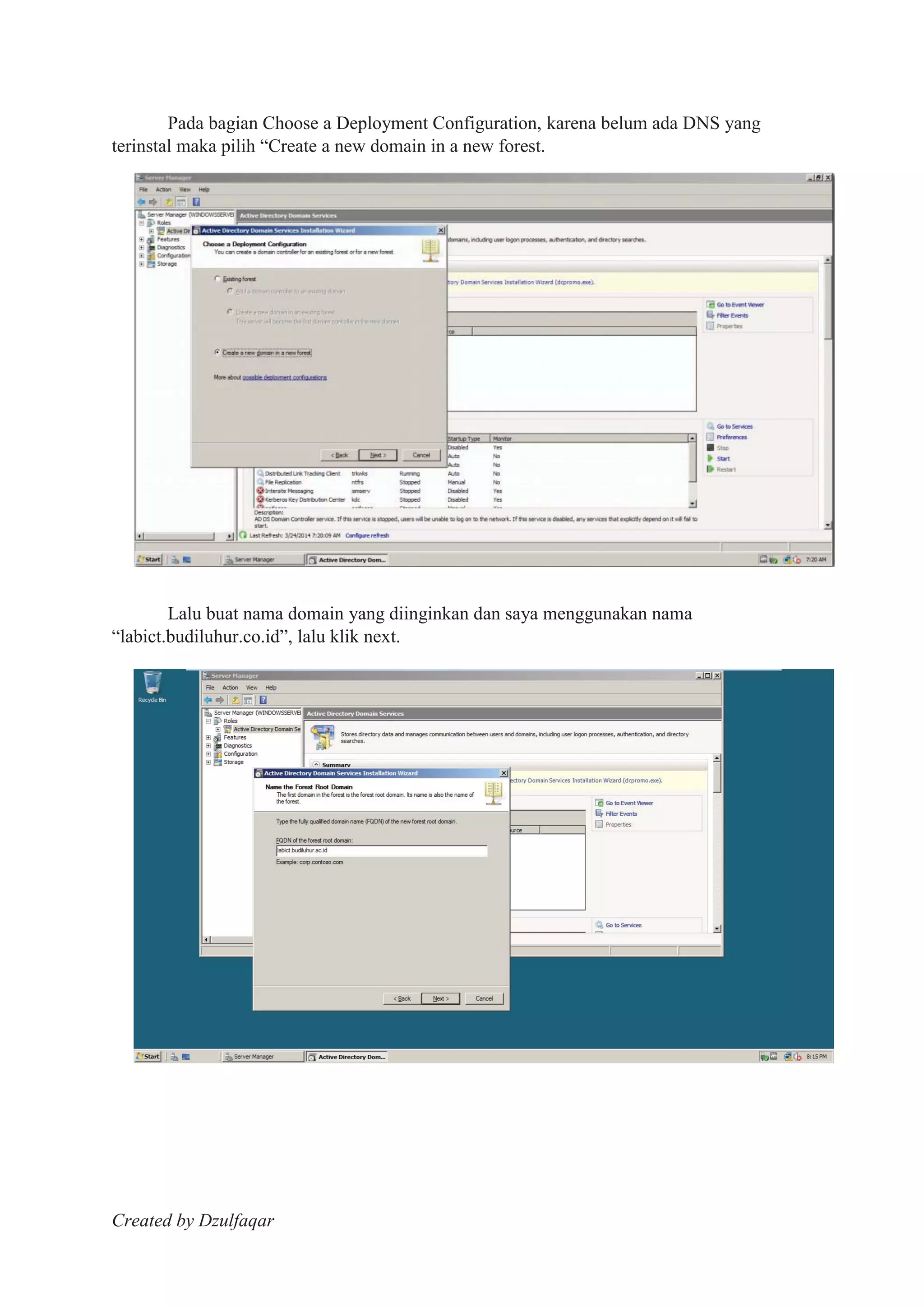 Created by Dzulfaqar
Pada bagian Choose a Deployment Configuration, karena belum ada DNS yang
terinstal maka pilih “Create a new domain in a new forest.
Lalu buat nama domain yang diinginkan dan saya menggunakan nama
“labict.budiluhur.co.id”, lalu klik next.
 