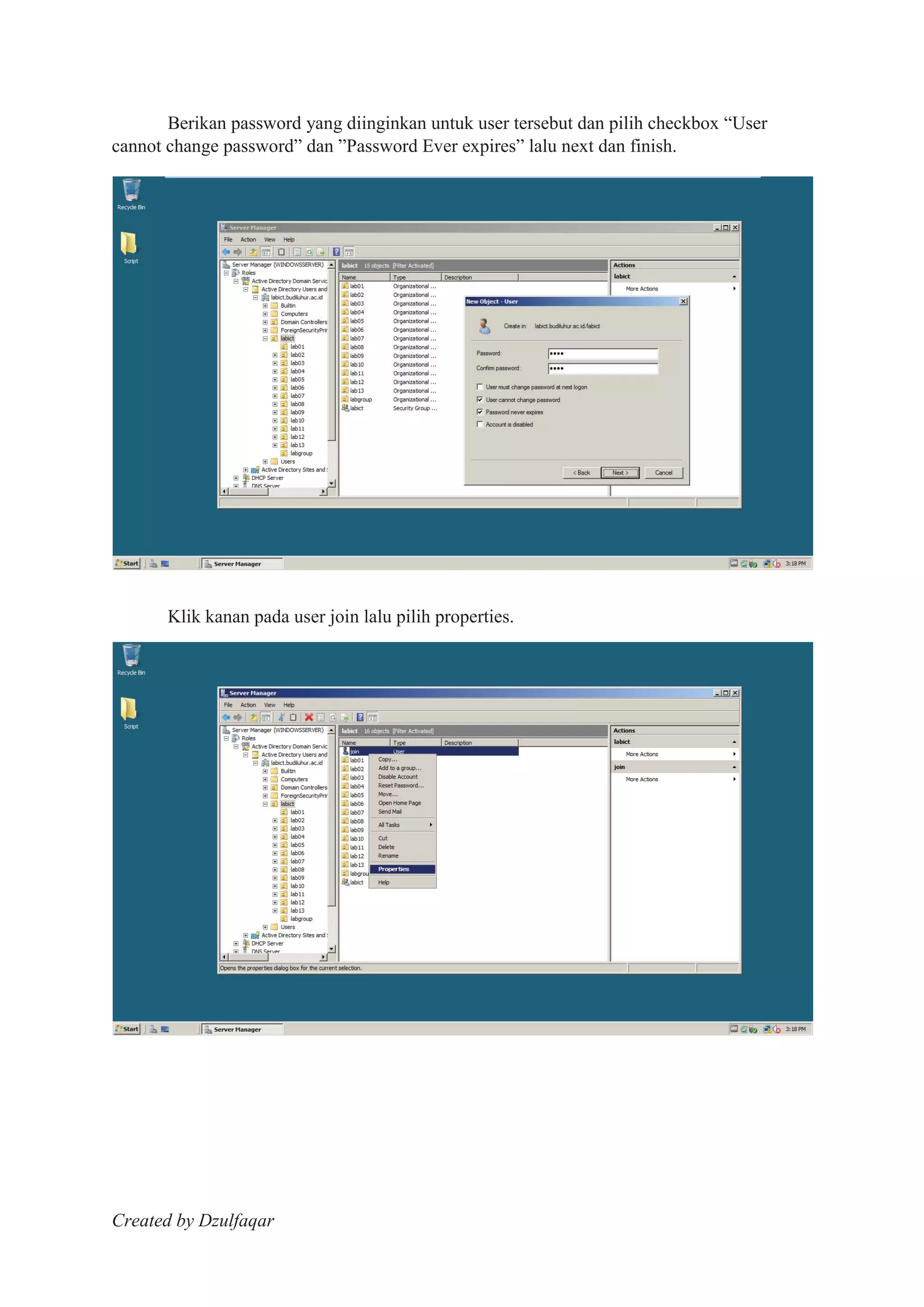 Created by Dzulfaqar
Berikan password yang diinginkan untuk user tersebut dan pilih checkbox “User
cannot change password” dan ”Password Ever expires” lalu next dan finish.
Klik kanan pada user join lalu pilih properties.
 