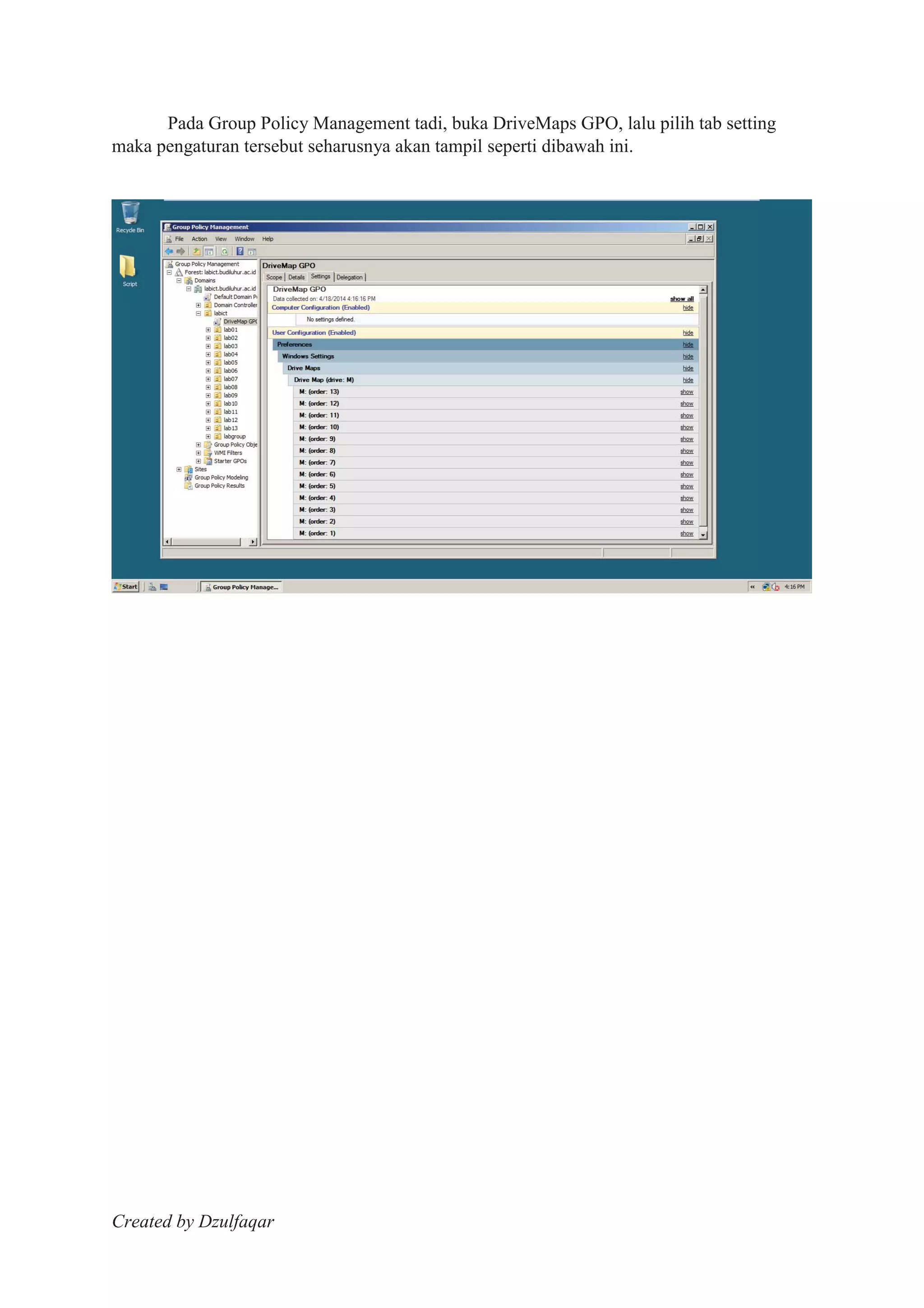 Created by Dzulfaqar
Pada Group Policy Management tadi, buka DriveMaps GPO, lalu pilih tab setting
maka pengaturan tersebut seharusnya akan tampil seperti dibawah ini.
 