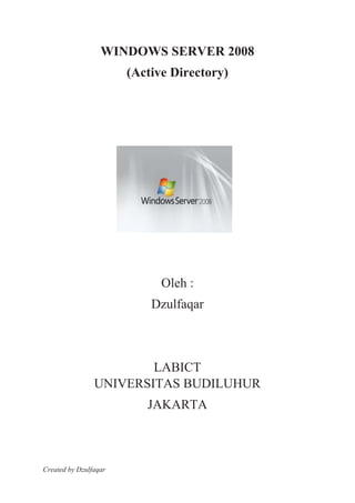 Created by Dzulfaqar
WINDOWS SERVER 2008
(Active Directory)
Oleh :
Dzulfaqar
LABICT
UNIVERSITAS BUDILUHUR
JAKARTA
 